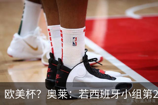 欧美杯？奥莱：若西班牙小组第2 很可能32强战在迈阿密交锋阿根廷