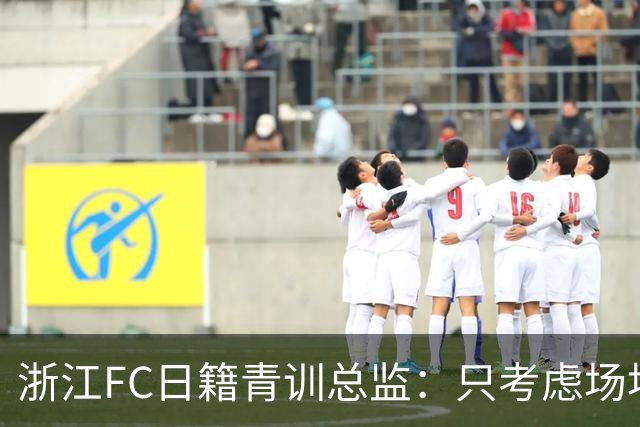 浙江FC日籍青训总监：只考虑场地条件，中国比日本优秀十倍都不止